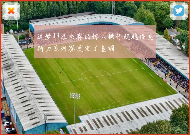 追梦JR总决赛的惊人操作超越福克斯为系列赛奠定了基调